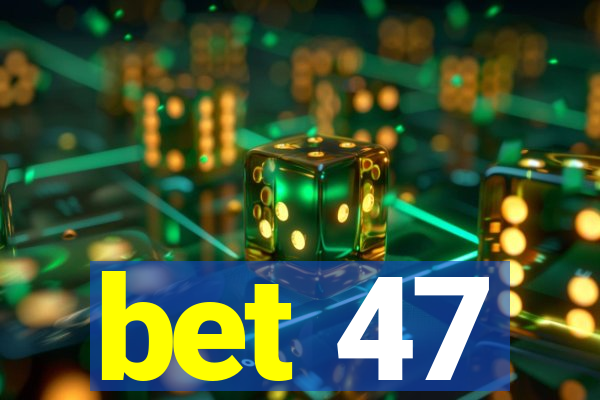 bet 47